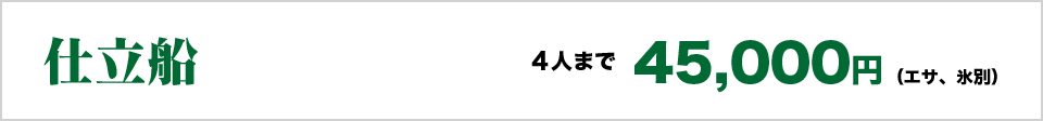 仕立船4人まで45,000円（エサ、氷別）